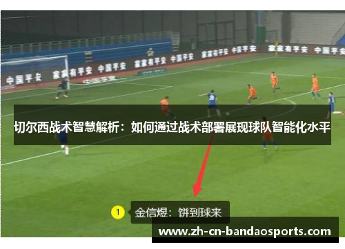 切尔西战术智慧解析：如何通过战术部署展现球队智能化水平